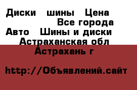 Диски , шины › Цена ­ 10000-12000 - Все города Авто » Шины и диски   . Астраханская обл.,Астрахань г.